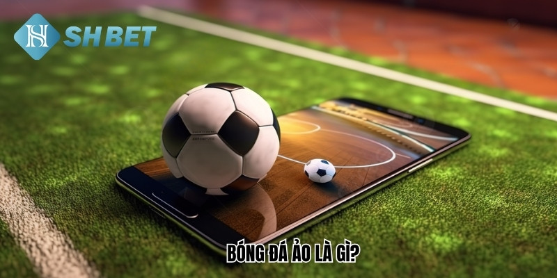 Bóng đá ảo là gì?